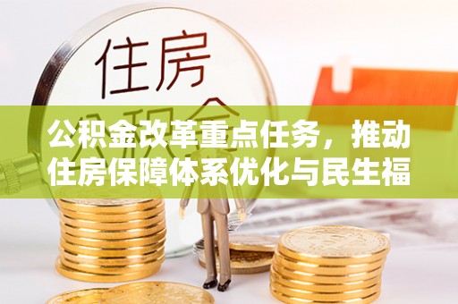 武清公积金改革重点任务，推动住房保障体系优化与民生福祉提升
