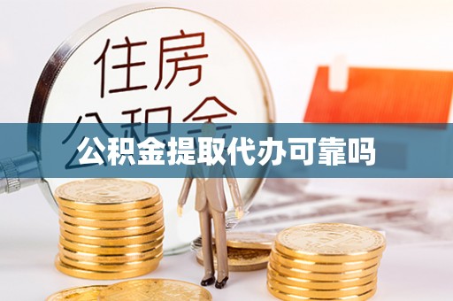 武清公积金提取代办可靠吗