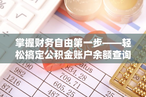 武清掌握财务自由第一步——轻松搞定公积金账户余额查询的方法与技巧