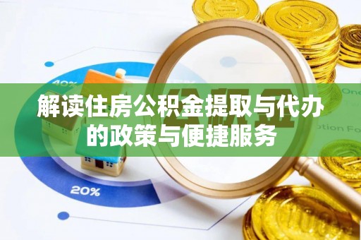 武清解读住房公积金提取与代办的政策与便捷服务