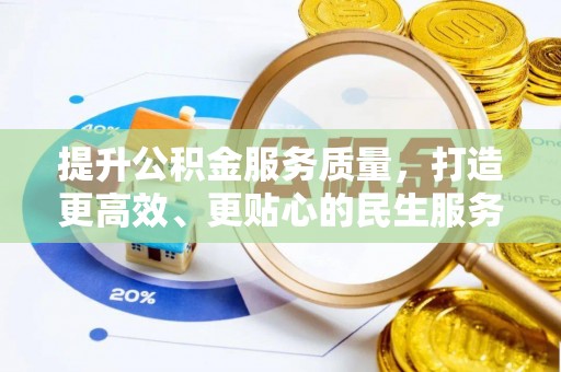 武清提升公积金服务质量，打造更高效、更贴心的民生服务体验