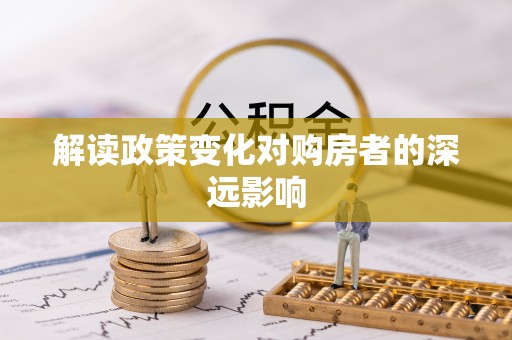 武清解读政策变化对购房者的深远影响