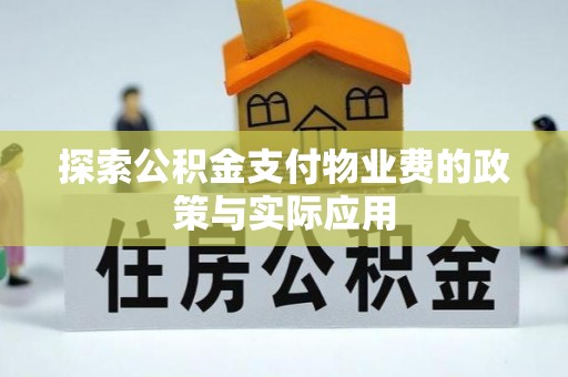 武清探索公积金支付物业费的政策与实际应用