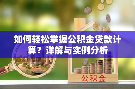 武清如何轻松掌握公积金贷款计算？详解与实例分析