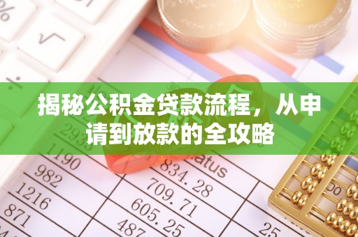 武清揭秘公积金贷款流程，从申请到放款的全攻略