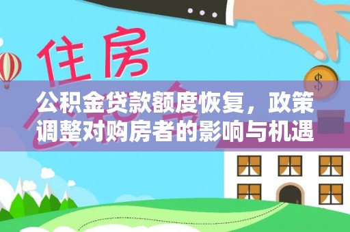 武清公积金贷款额度恢复，政策调整对购房者的影响与机遇