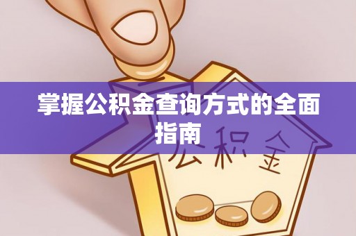 武清掌握公积金查询方式的全面指南