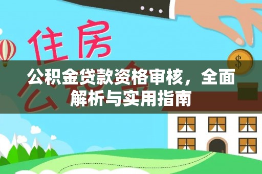 武清公积金贷款资格审核，全面解析与实用指南