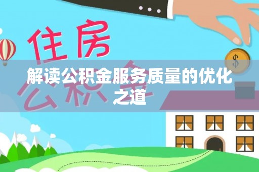 武清解读公积金服务质量的优化之道