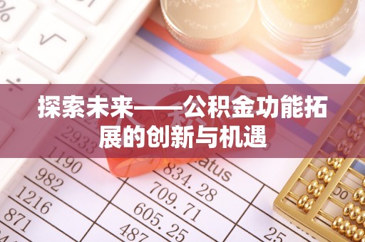 武清探索未来——公积金功能拓展的创新与机遇