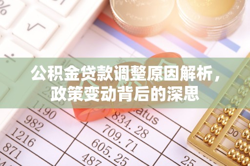 武清公积金贷款调整原因解析，政策变动背后的深思