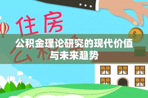 武清公积金理论研究的现代价值与未来趋势