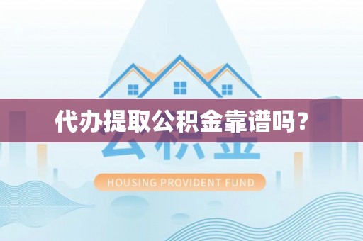 武清代办提取公积金靠谱吗？