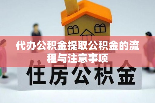 武清代办公积金提取公积金的流程与注意事项