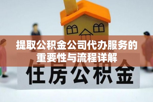 武清提取公积金公司代办服务的重要性与流程详解