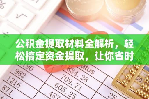 武清公积金提取材料全解析，轻松搞定资金提取，让你省时又省心
