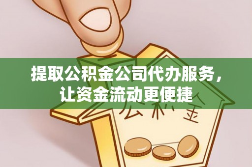 武清提取公积金公司代办服务，让资金流动更便捷