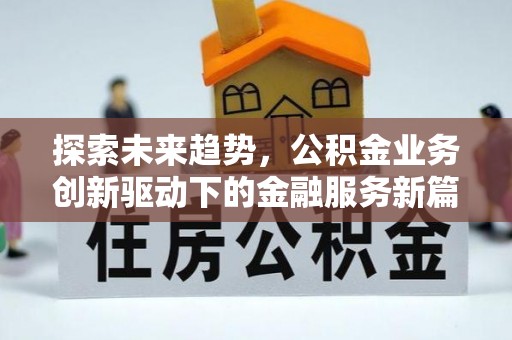 武清探索未来趋势，公积金业务创新驱动下的金融服务新篇章
