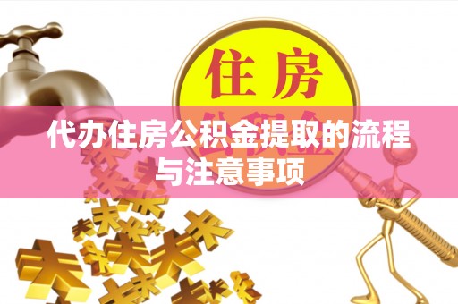 武清代办住房公积金提取的流程与注意事项