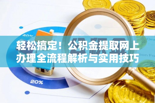 武清轻松搞定！公积金提取网上办理全流程解析与实用技巧