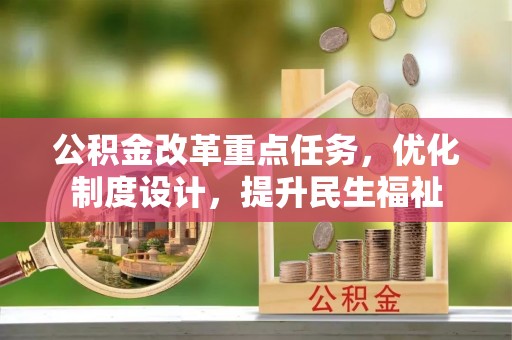 武清公积金改革重点任务，优化制度设计，提升民生福祉