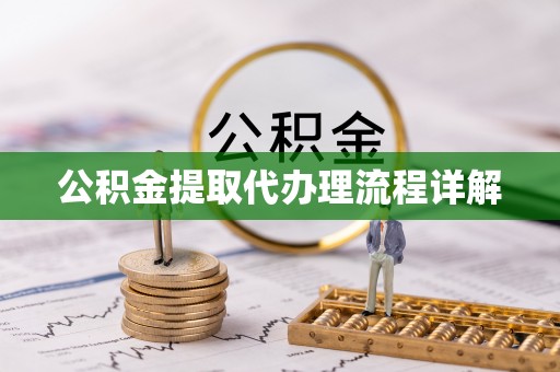武清公积金提取代办理流程详解