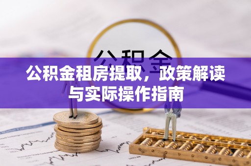武清公积金租房提取，政策解读与实际操作指南