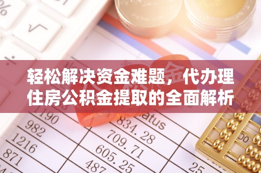 武清轻松解决资金难题，代办理住房公积金提取的全面解析