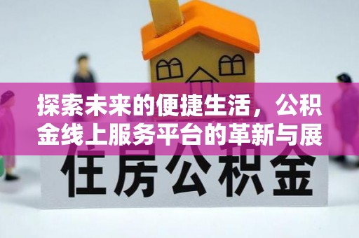 武清探索未来的便捷生活，公积金线上服务平台的革新与展望