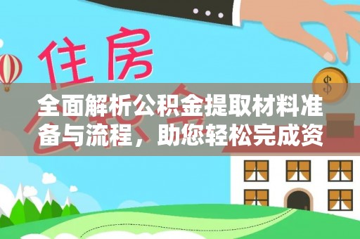 武清全面解析公积金提取材料准备与流程，助您轻松完成资金提取