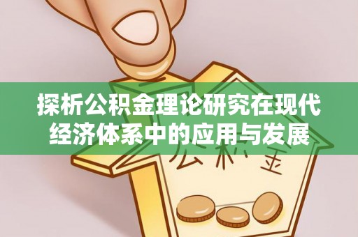 武清探析公积金理论研究在现代经济体系中的应用与发展
