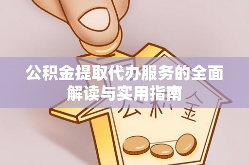 武清公积金提取代办服务的全面解读与实用指南