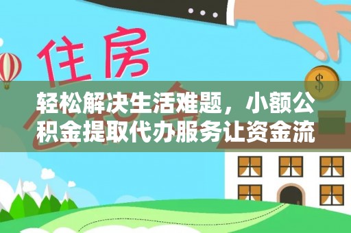 武清轻松解决生活难题，小额公积金提取代办服务让资金流动更便捷