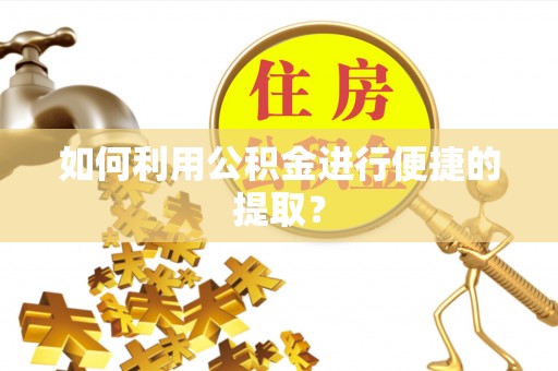 武清如何利用公积金进行便捷的提取？
