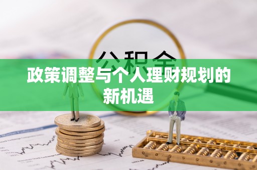 武清政策调整与个人理财规划的新机遇