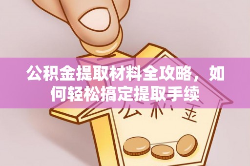 武清公积金提取材料全攻略，如何轻松搞定提取手续