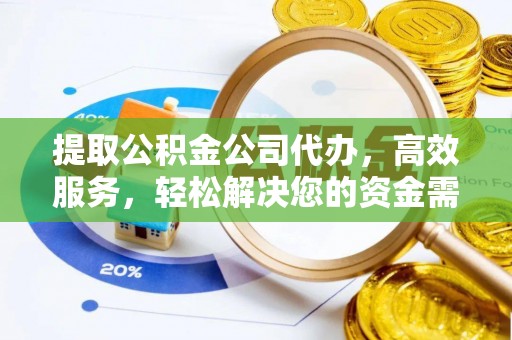 武清提取公积金公司代办，高效服务，轻松解决您的资金需求